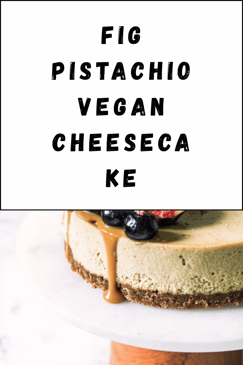 Fig Pistachio Vegan Cheesecake