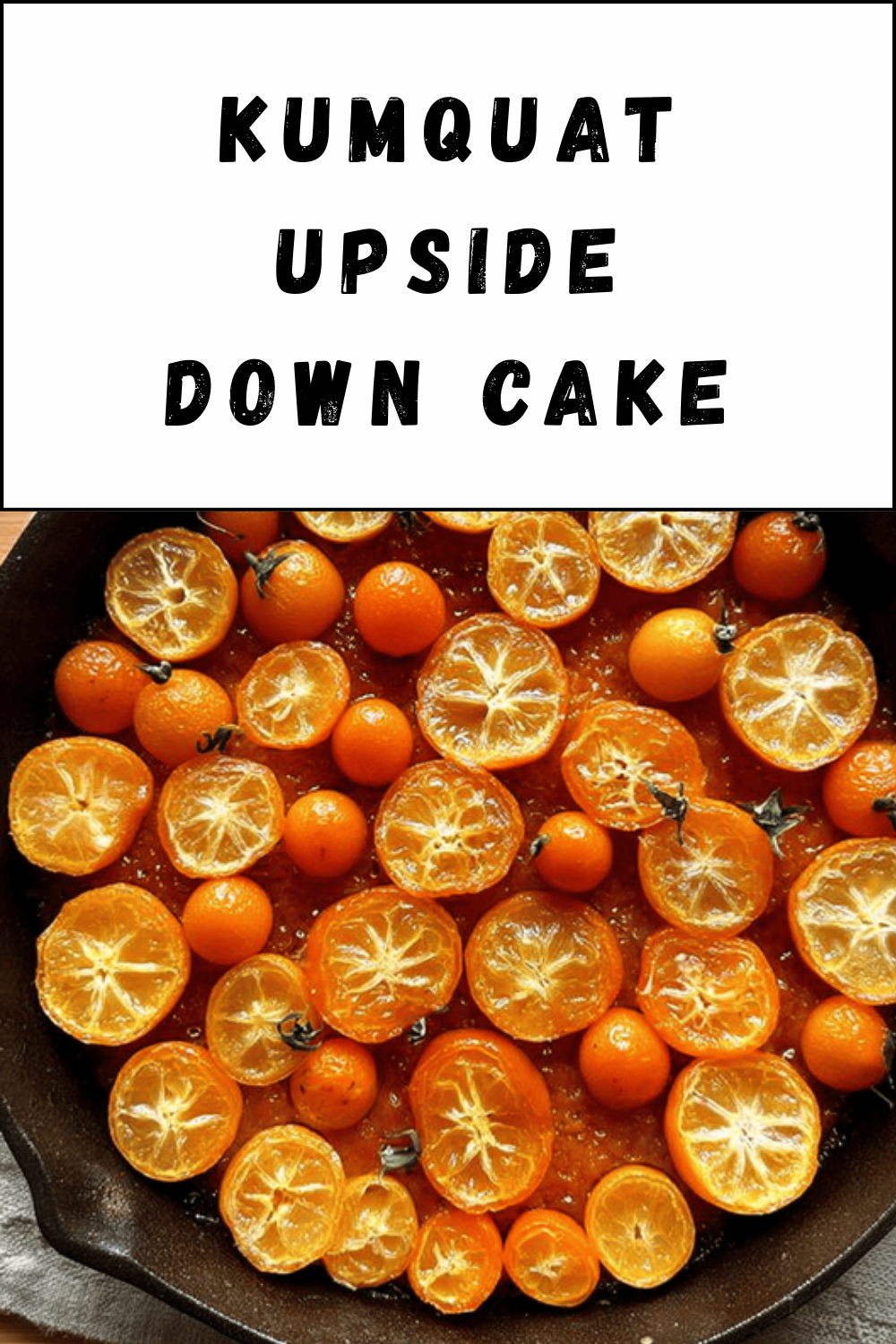 Kumquat Upside Down Cake