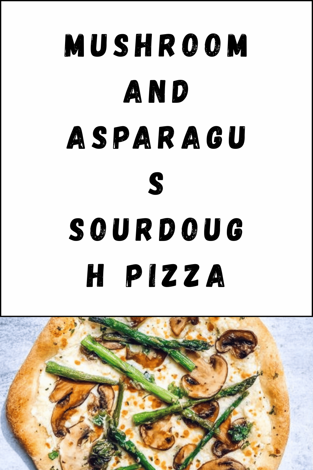 Mushroom And Asparagus Sourdough Pizza