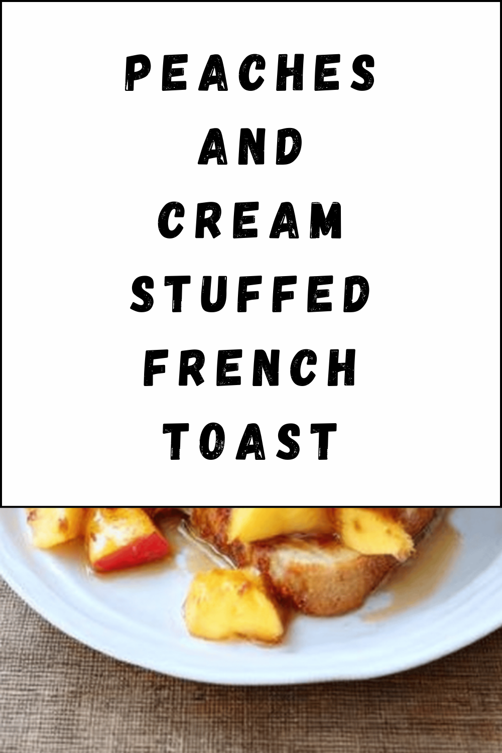 Peaches And Cream Stuffed French Toast