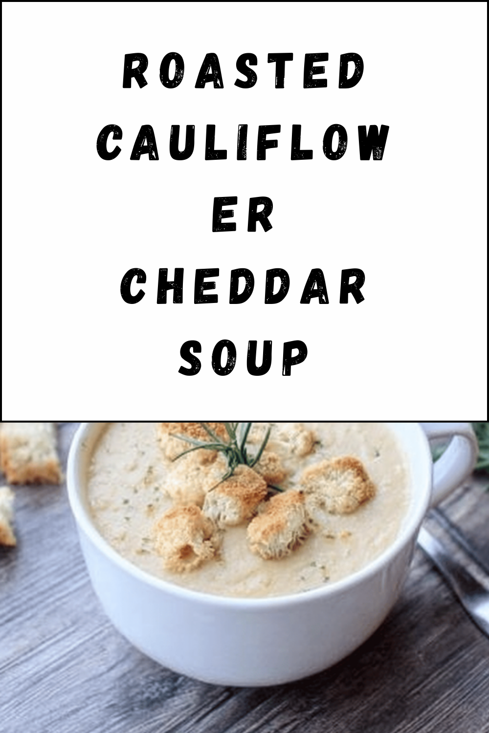 Roasted Cauliflower Cheddar Soup