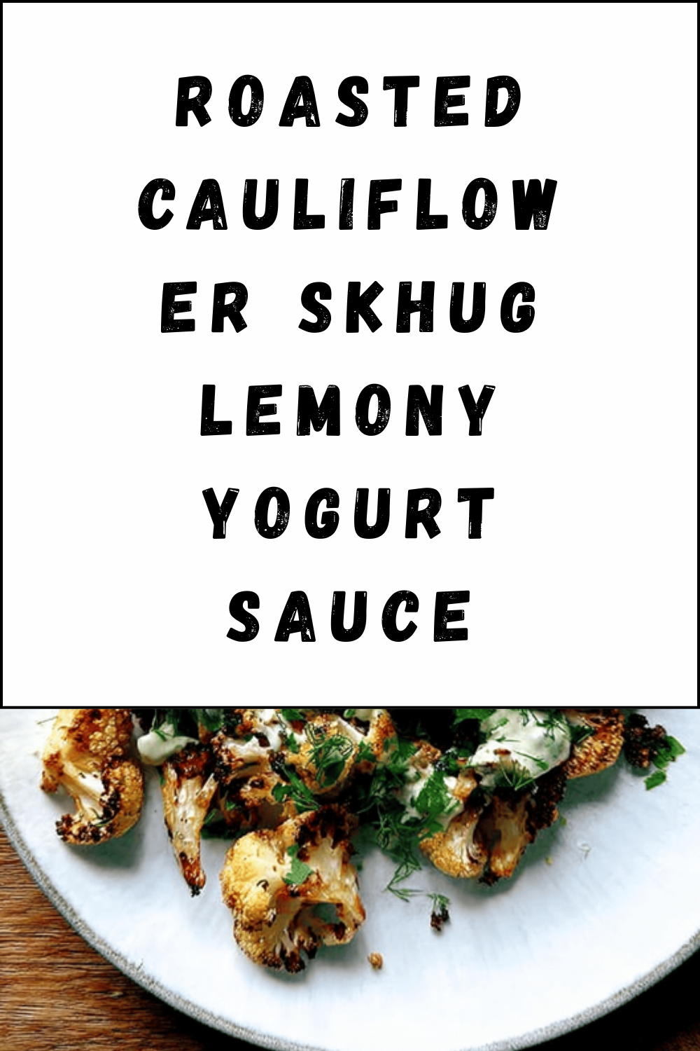 Roasted Cauliflower Skhug Lemony Yogurt Sauce