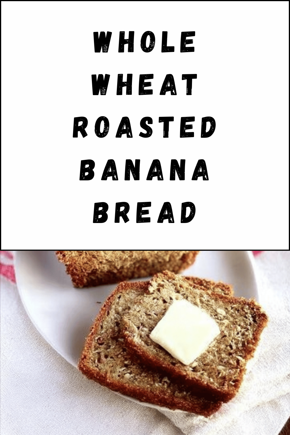 Whole Wheat Roasted Banana Bread