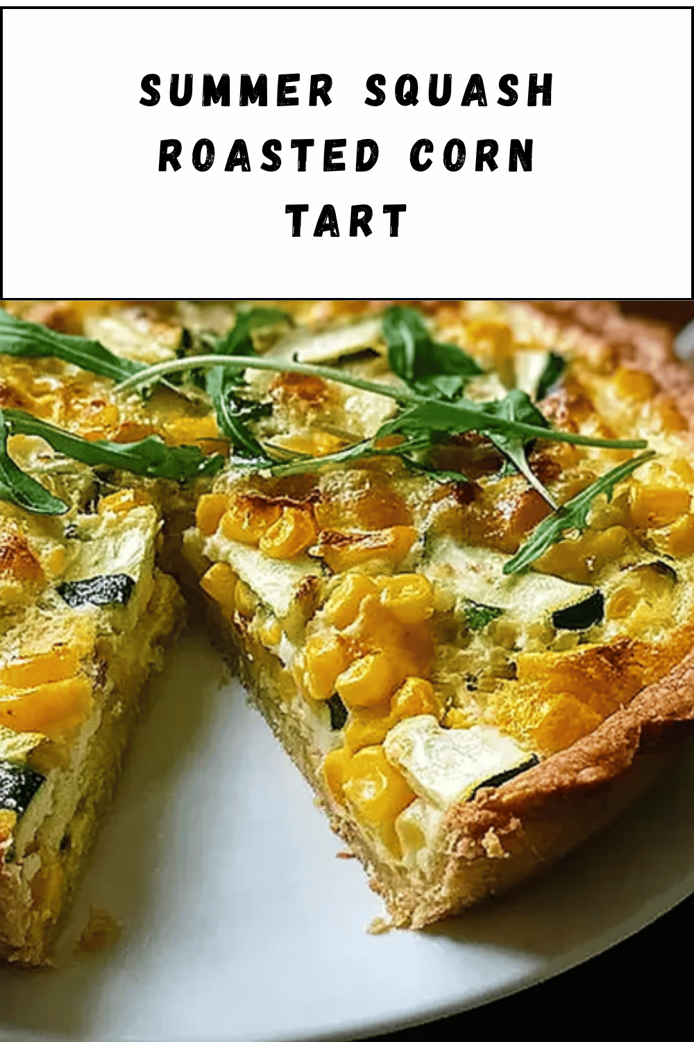 Summer Squash Roasted Corn Tart