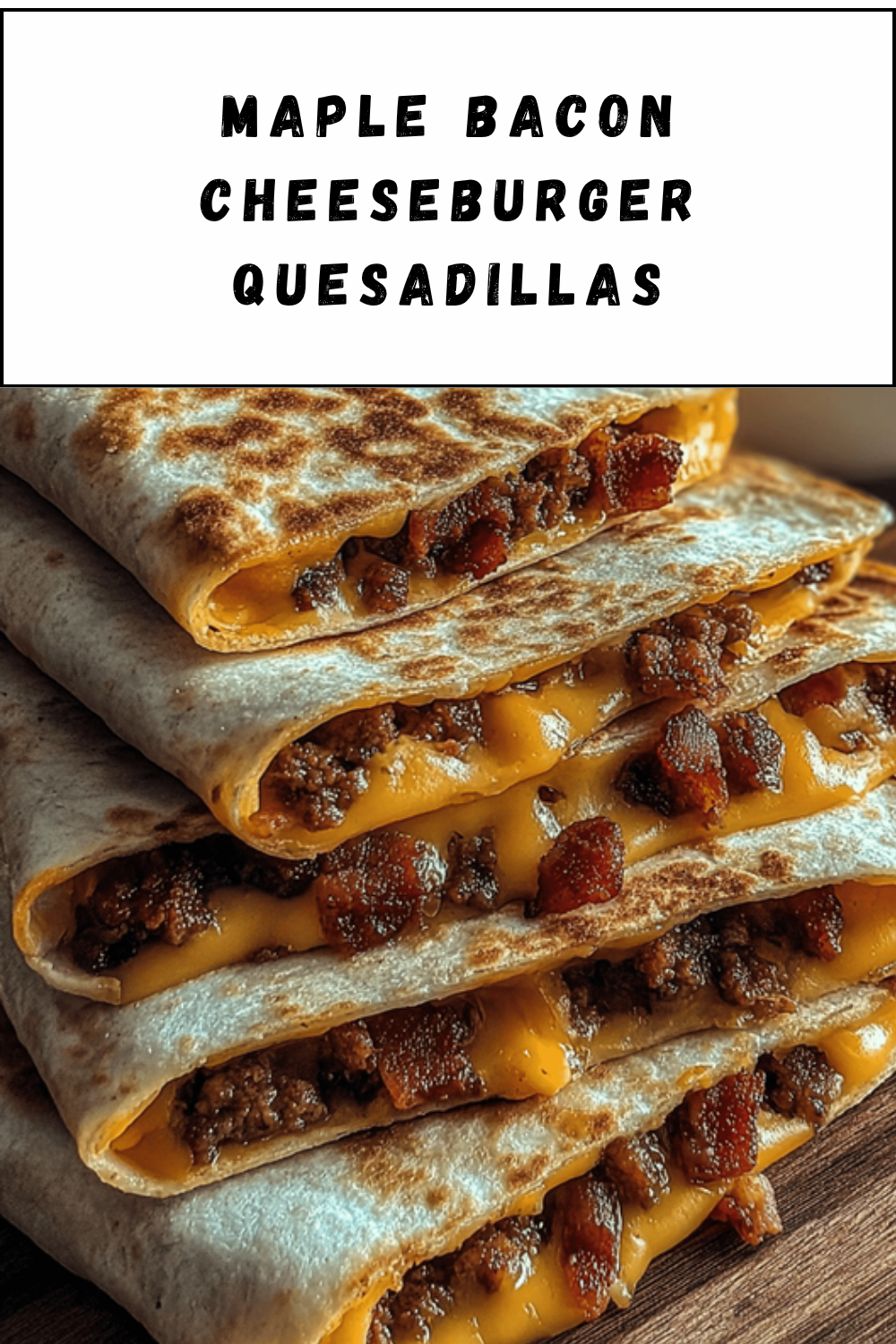Maple Bacon Cheeseburger Quesadillas