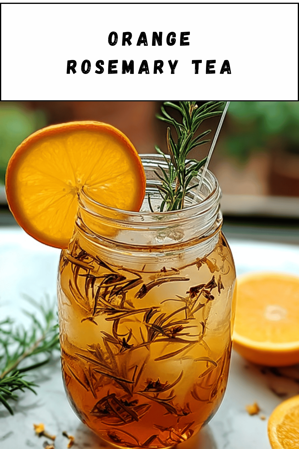 Rosemary Orange Ice Tea Recipe For A Refreshing Citrus Twist 7 Orange Rosemary Tea
